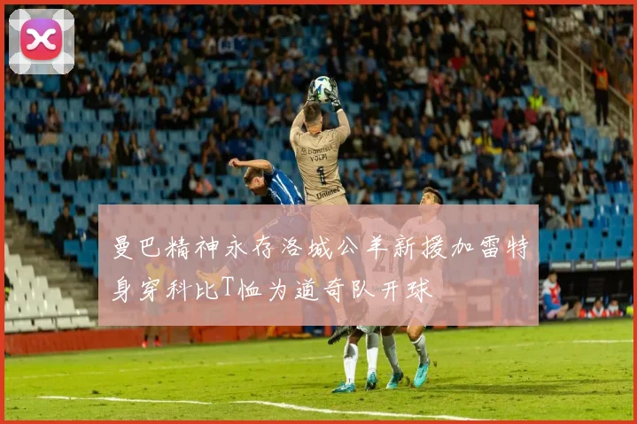 曼巴精神永存洛城公羊新援加雷特身穿科比T恤为道奇队开球