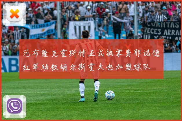 范布隆克霍斯特正式执掌费耶诺德红军助教胡尔斯霍夫也加盟球队